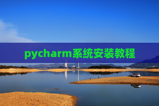 pycharm系统安装教程 pycharm系统安装教程